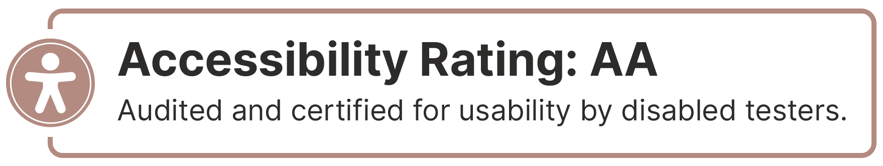 Accessibility Rating: AA, Audited and certified for usability by disabled testers.